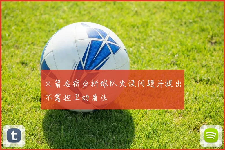 火箭名宿分析球队失误问题并提出不需控卫的看法