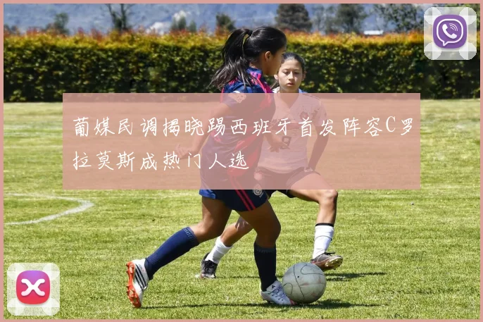 葡媒民调揭晓踢西班牙首发阵容C罗拉莫斯成热门人选